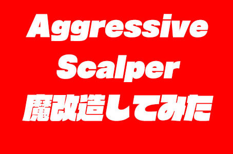 Aggressive_Scalperを最適化して魔改造してみた