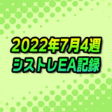 【FX自動売買】EAシストレ週間成績(2022年7月4週)