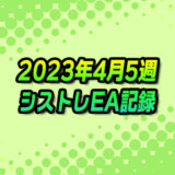 【FX自動売買】EAシストレ週間成績(2023年4月5週)